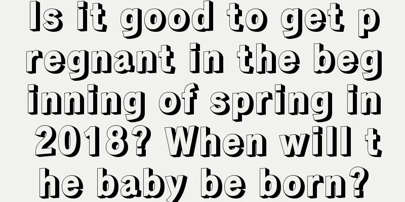 Is it good to get pregnant in the beginning of spring in 2018? When will the baby be born?