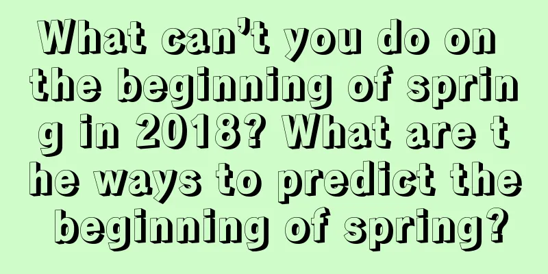 What can’t you do on the beginning of spring in 2018? What are the ways to predict the beginning of spring?