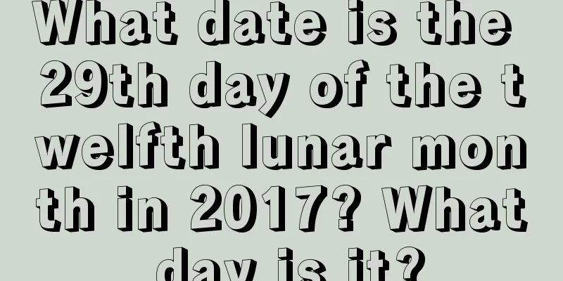 What date is the 29th day of the twelfth lunar month in 2017? What day is it?