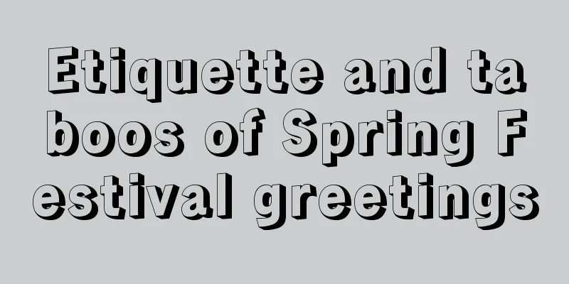 Etiquette and taboos of Spring Festival greetings
