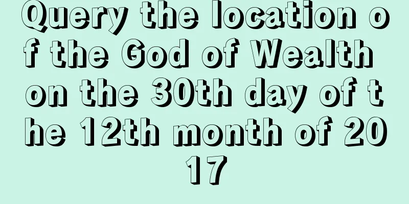 Query the location of the God of Wealth on the 30th day of the 12th month of 2017