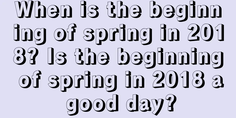 When is the beginning of spring in 2018? Is the beginning of spring in 2018 a good day?