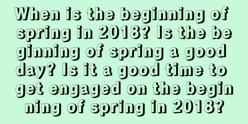 When is the beginning of spring in 2018? Is the beginning of spring a good day? Is it a good time to get engaged on the beginning of spring in 2018?