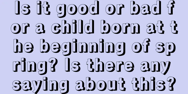 Is it good or bad for a child born at the beginning of spring? Is there any saying about this?