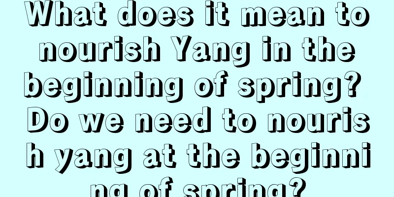 What does it mean to nourish Yang in the beginning of spring? Do we need to nourish yang at the beginning of spring?