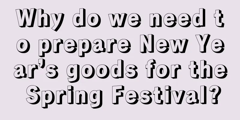 Why do we need to prepare New Year’s goods for the Spring Festival?