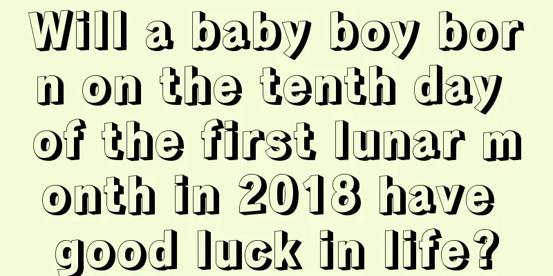 Will a baby boy born on the tenth day of the first lunar month in 2018 have good luck in life?