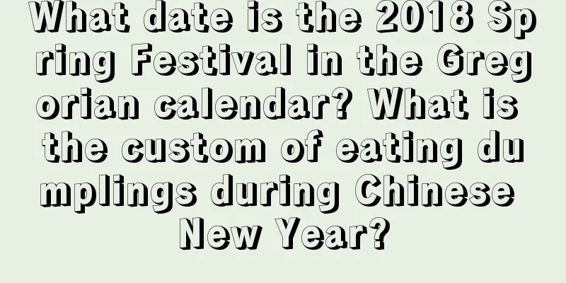 What date is the 2018 Spring Festival in the Gregorian calendar? What is the custom of eating dumplings during Chinese New Year?