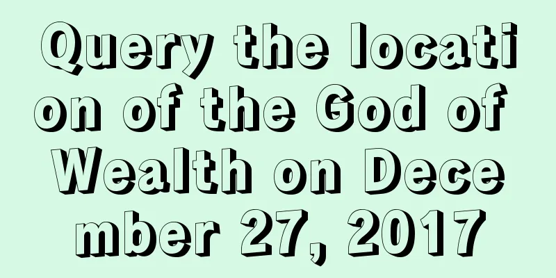 Query the location of the God of Wealth on December 27, 2017