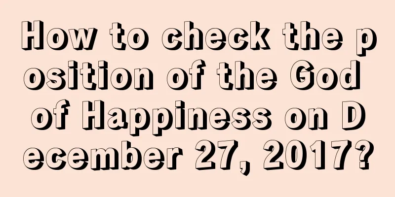 How to check the position of the God of Happiness on December 27, 2017?