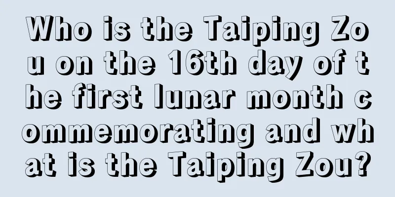 Who is the Taiping Zou on the 16th day of the first lunar month commemorating and what is the Taiping Zou?