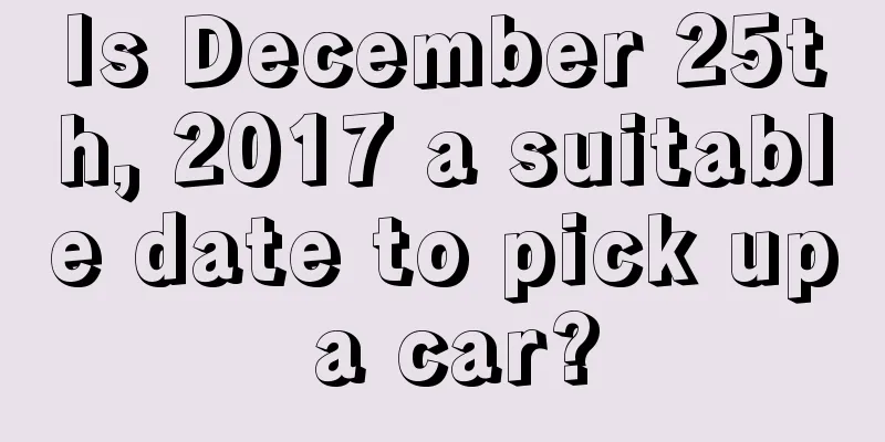 Is December 25th, 2017 a suitable date to pick up a car?