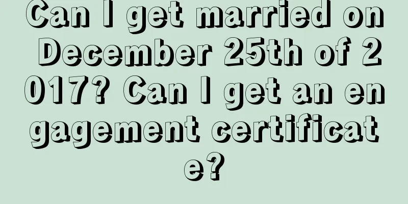 Can I get married on December 25th of 2017? Can I get an engagement certificate?