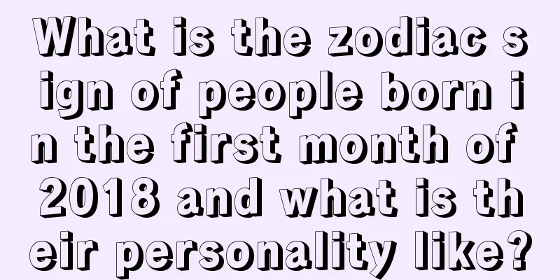 What is the zodiac sign of people born in the first month of 2018 and what is their personality like?