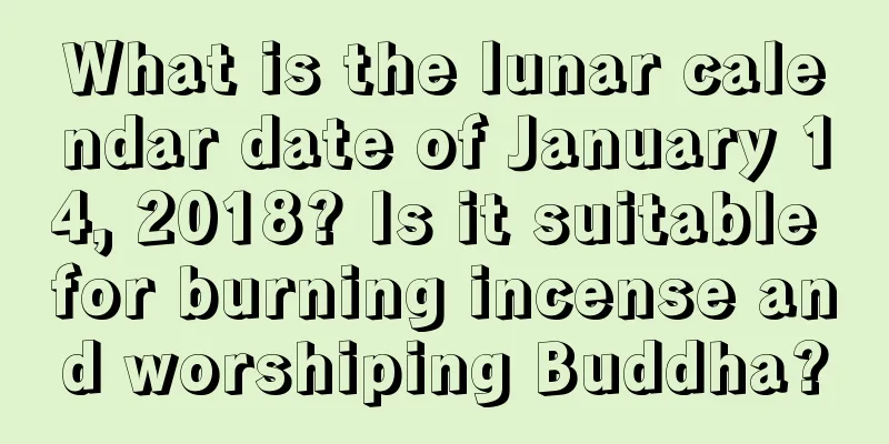 What is the lunar calendar date of January 14, 2018? Is it suitable for burning incense and worshiping Buddha?