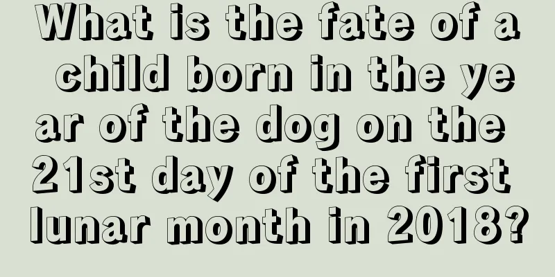 What is the fate of a child born in the year of the dog on the 21st day of the first lunar month in 2018?