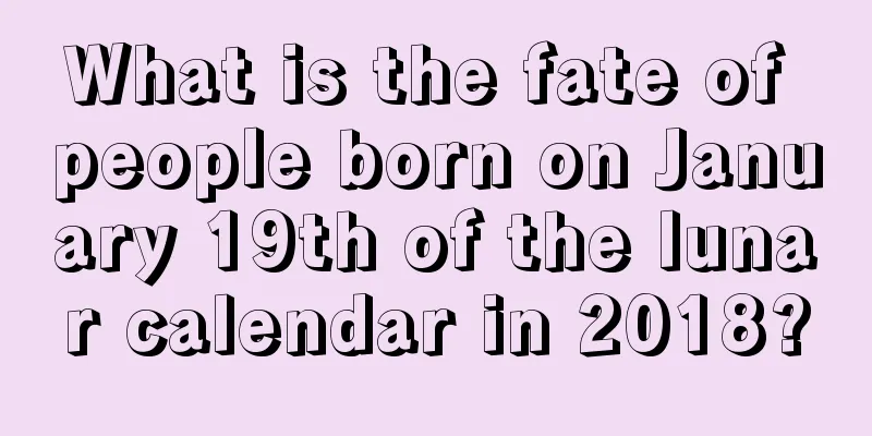 What is the fate of people born on January 19th of the lunar calendar in 2018?