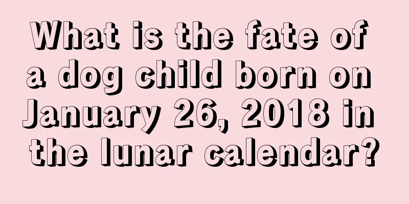 What is the fate of a dog child born on January 26, 2018 in the lunar calendar?