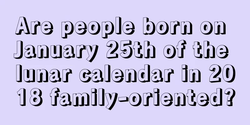 Are people born on January 25th of the lunar calendar in 2018 family-oriented?
