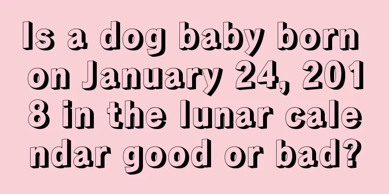 Is a dog baby born on January 24, 2018 in the lunar calendar good or bad?