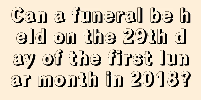 Can a funeral be held on the 29th day of the first lunar month in 2018?