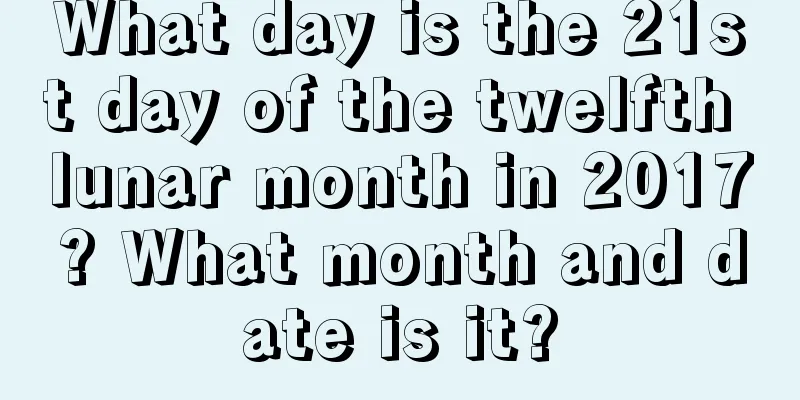What day is the 21st day of the twelfth lunar month in 2017? What month and date is it?