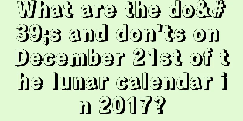 What are the do's and don'ts on December 21st of the lunar calendar in 2017?