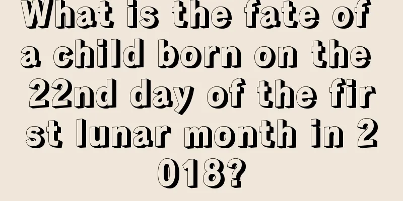 What is the fate of a child born on the 22nd day of the first lunar month in 2018?