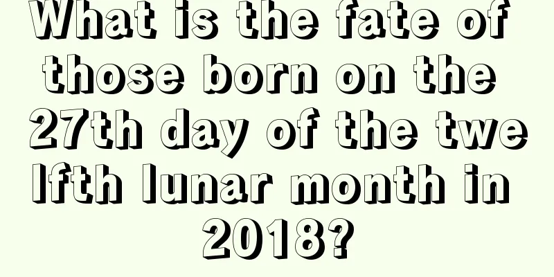 What is the fate of those born on the 27th day of the twelfth lunar month in 2018?