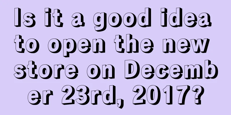 Is it a good idea to open the new store on December 23rd, 2017?