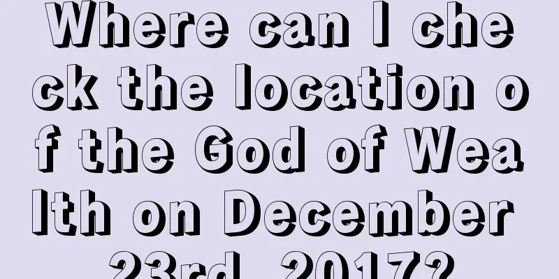 Where can I check the location of the God of Wealth on December 23rd, 2017?