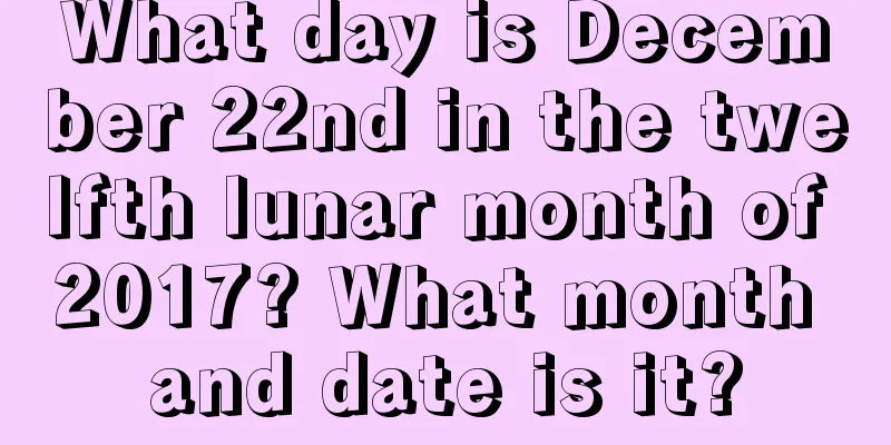 What day is December 22nd in the twelfth lunar month of 2017? What month and date is it?