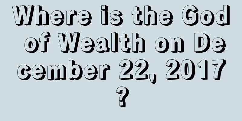 Where is the God of Wealth on December 22, 2017?