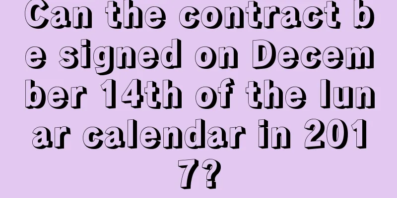 Can the contract be signed on December 14th of the lunar calendar in 2017?