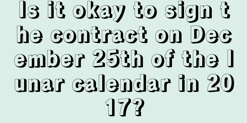 Is it okay to sign the contract on December 25th of the lunar calendar in 2017?