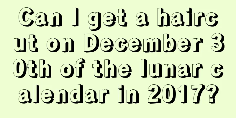 Can I get a haircut on December 30th of the lunar calendar in 2017?