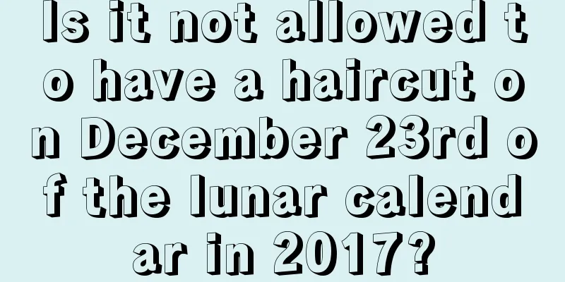 Is it not allowed to have a haircut on December 23rd of the lunar calendar in 2017?