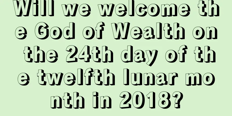 Will we welcome the God of Wealth on the 24th day of the twelfth lunar month in 2018?