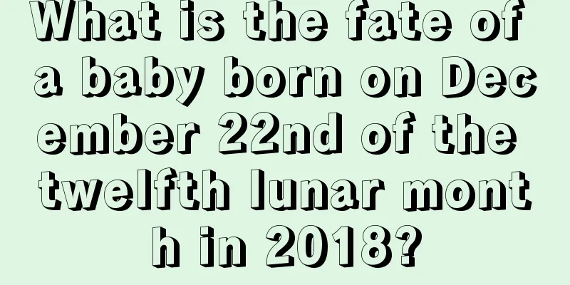 What is the fate of a baby born on December 22nd of the twelfth lunar month in 2018?