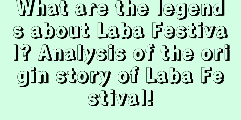 What are the legends about Laba Festival? Analysis of the origin story of Laba Festival!