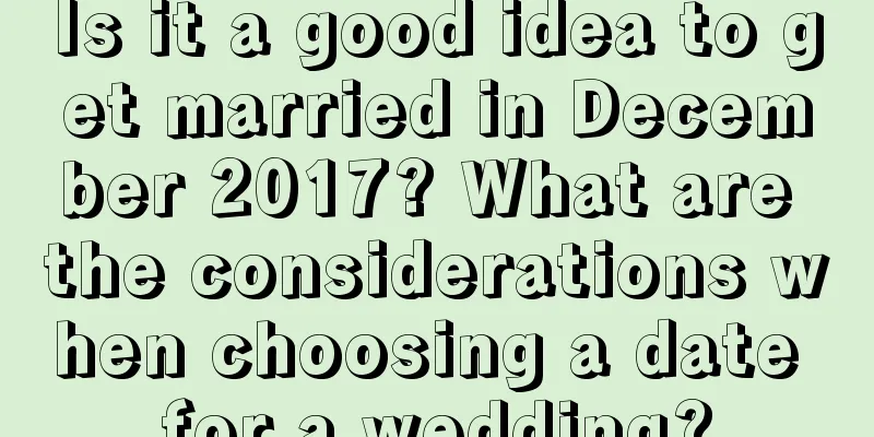 Is it a good idea to get married in December 2017? What are the considerations when choosing a date for a wedding?