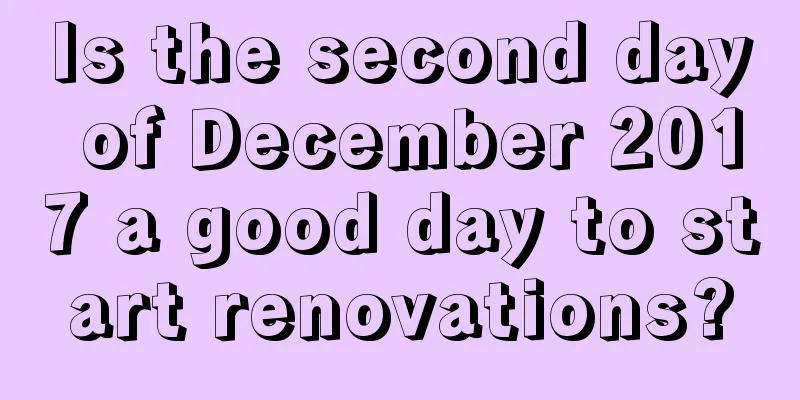 Is the second day of December 2017 a good day to start renovations?