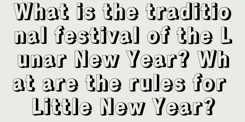 What is the traditional festival of the Lunar New Year? What are the rules for Little New Year?