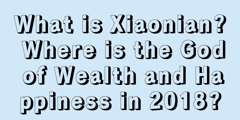 What is Xiaonian? Where is the God of Wealth and Happiness in 2018?