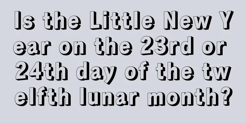 Is the Little New Year on the 23rd or 24th day of the twelfth lunar month?