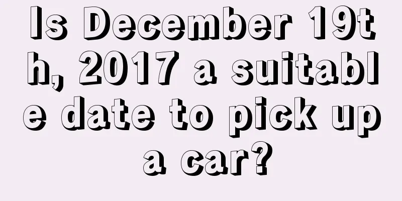 Is December 19th, 2017 a suitable date to pick up a car?