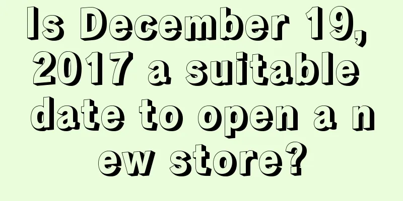 Is December 19, 2017 a suitable date to open a new store?