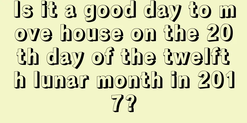 Is it a good day to move house on the 20th day of the twelfth lunar month in 2017?