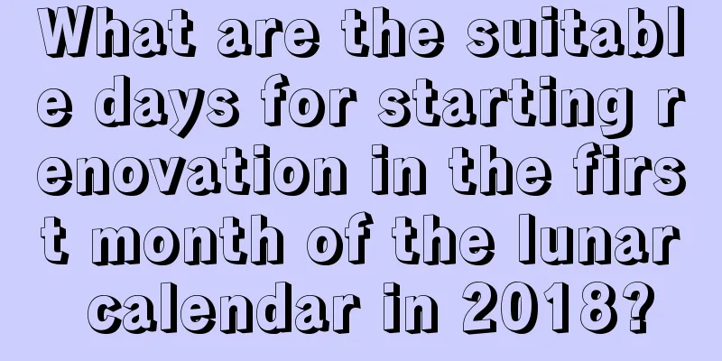 What are the suitable days for starting renovation in the first month of the lunar calendar in 2018?