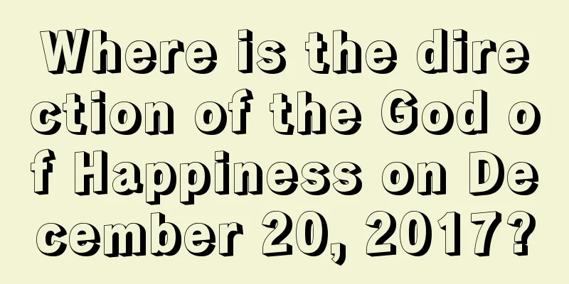 Where is the direction of the God of Happiness on December 20, 2017?